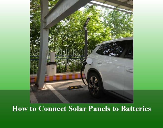 How to Connect Solar Panels to Batteries